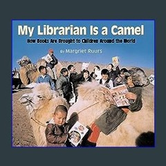 {pdf} 🌟 My Librarian is a Camel: How Books Are Brought to Children Around the World {read online}