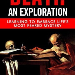 free read✔ Death: An Exploration: Learning To Embrace Life's Most Feared Mystery