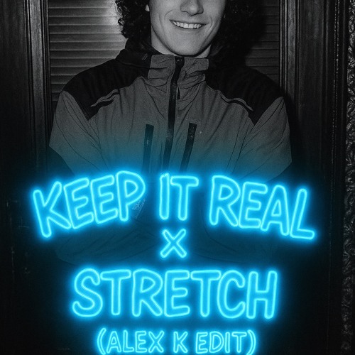 Keep it real x stretch(Alex k edit)