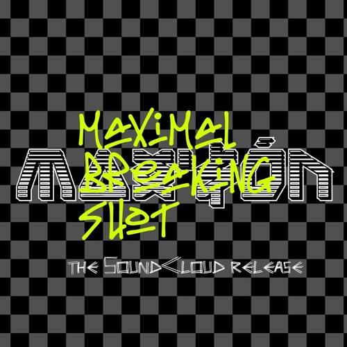 Maximal Breaking Shot by MAX'$ÓN The SoundCloud Release 12.3 - 4.21