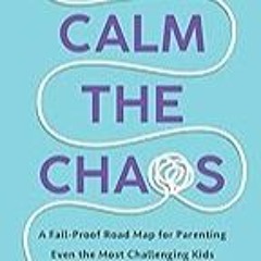 FREE B.o.o.k (Medal Winner) Calm the Chaos: A Fail-Proof Road Map for Parenting Even the Most Chal