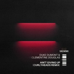 DUKE DUMONT & CLEMENTINE DOUGLAS - AIN'T GIVING UP (CURLYHEADS REMIX)