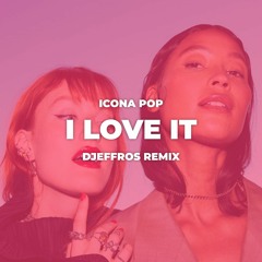 Icona Pop - I Love It (Djeffros Remix) (BUY=DOWNLOAD)