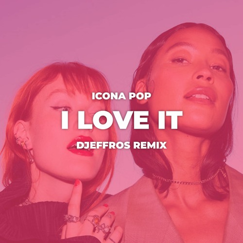 Stream Icona Pop - I Love It (Djeffros Remix) (BUY=DOWNLOAD) by DJEFFROS | Listen for free on SoundCloud
