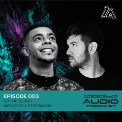 Interstellar Audio Podcast 003  ||  On The Slopes With Etherwood & Degs