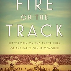 READ KINDLE PDF EBOOK EPUB Fire on the Track: Betty Robinson and the Triumph of the E
