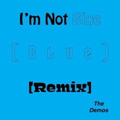 I'm Not Blue (Blue) [Remix] (Demo 2)
