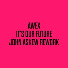 AWEX - IT'S OUR FUTURE (JOHN ASKEW REWORK