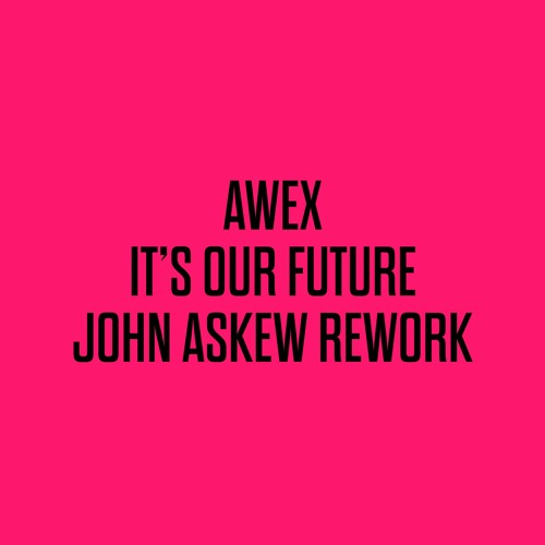 AWEX - IT'S OUR FUTURE (JOHN ASKEW REWORK