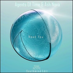 Agents Of Time & Ash Nova  - Need You (Southmind Edit)