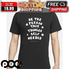 Be The Person Your Younger Self Needed 2024 Shirt