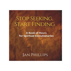 Podcast 1209: Stop Seeking, Start Finding by Jan Phillips – A Guide to Spiritual Awakening and Presence