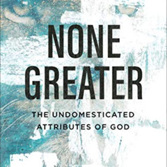 [READ] PDF 📗 None Greater: The Undomesticated Attributes of God by  Matthew Barrett