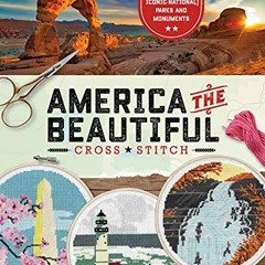 READ [EBOOK EPUB KINDLE PDF] America the Beautiful Cross Stitch: Stitch 30 of America's Most Iconic