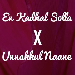 En Kadhal Solla X Unnakul Naane