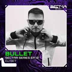 Bullet - Sectar Series EP.12