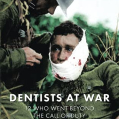[Read] EBOOK 📧 DENTISTS AT WAR: 12 WHO WENT BEYOND THE CALL OF DUTY by  Norman Wahl