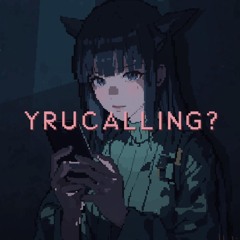 YRUCALLING?