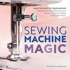 [ACCESS] EPUB 📒 Sewing Machine Magic: Make the Most of Your Machine by  Steffani Lin