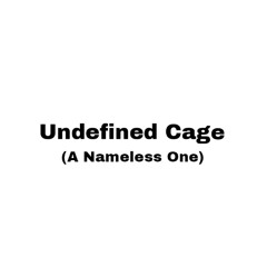 Undefined Cage (A Nameless One)