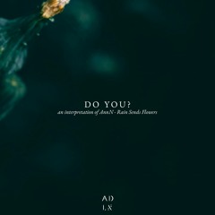 Do You? (An interpretation of AnnN - Rain Sends Flowers)