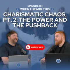 Episode 161 – Charismatic Chaos, Pt. 2: The Power and the Pushback