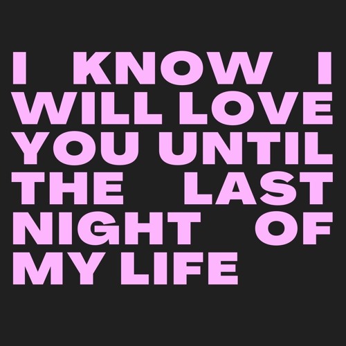 I Know I Will Love You Until The Last Night Of My Life