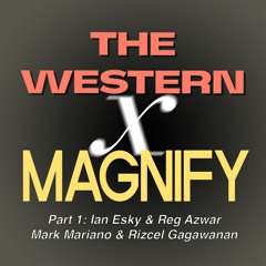 THE WESTERN x MAGNIFY PODCAST – PART 1: Ian Esky & Reg Azwar, Rizcel Gagawanan & Mark Mariano