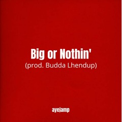 Big or Nothin (prod. Budda Lhendup)