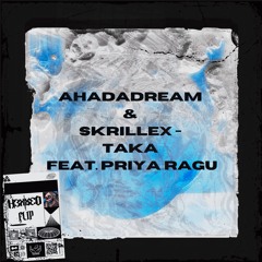 AHADADREAM  &  SKRILLEX -  TAKA  FEAT. PRIYA RAGU (H3XXED FLIP) FREE DOWNLOAD