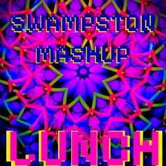 LUNCH (Swampston Mashup)