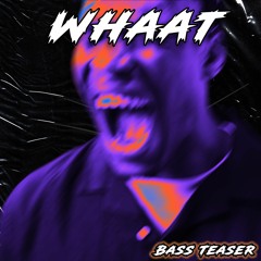 Bass Teaser - Whaat