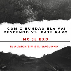 COM O BUNDÃO ELA VAI DESCENDO BATE PAPO - MC JL BXD - DJ ALYSON SJM E DJ WAGUINHO