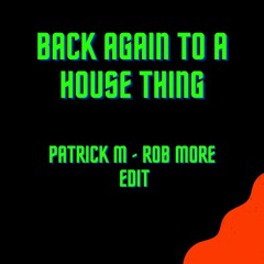 PATRICK M - ROB MORE - BACK AGAIN TO A HOUSE THING - EDIT