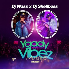 DJ WASS X DJ SHELLBOSS - YAADY VIBEZ MIXTAPE 2021