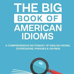 [ACCESS] [EPUB KINDLE PDF EBOOK] The Big Book of American Idioms: A Comprehensive Dic
