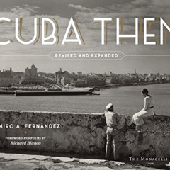 FREE EPUB 📒 Cuba Then: Revised and Expanded by  Ramiro Fernandez &  Richard Blanco [