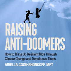 Raising Anti-Doomers By Ariella Cook-Shonkoff, Read By Rebecca Gibel (Audiobook Excerpt)