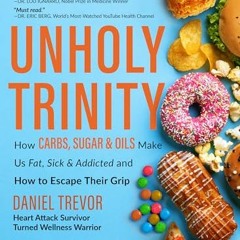 Free Download UNHOLY TRINITY: How Carbs. Sugar & Oils Make Us Fat. Sick & Addicted and How to Esca