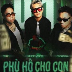 PHÙ HỘ CHO CON - 24K. RIGHT, BRAY, HUYNH CONG HIEU - (HOAN KIEU REMIX)