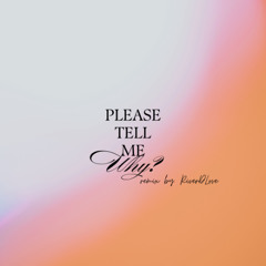 Please Tell Me Why [Remix by. RiverDLove]