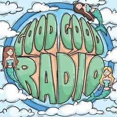 Good Good Radio Ep. 004
