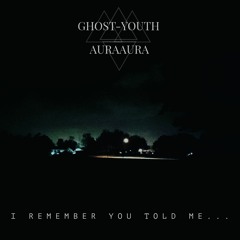 Ghost-Youth X AuraAura - I Remember You Told Me...