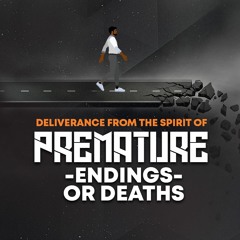 P.405 Deliverance from the Spirit of Premature Endings or Deaths