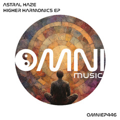 OUT NOW: ASTRAL HAZE - HIGHER HARMONICS EP (OmniEP446)