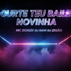 CURTE TEU BAILE NOVINHA [[MC ROGER, DJ DAVI, DJ ZIGÃO]]