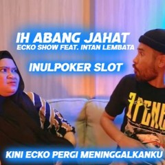 IH ABANG JAHAT - REMIX SUPER BASS -  ECKO SHOW Ft INTAN LEMBATA - PERGI MENINGGALKANKU ~ INULPOKER