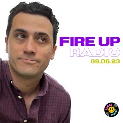 FIRE UP RADIO - 09.06.23