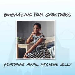 "Embracing Your Greatness" featuring April Mickens-Jolly