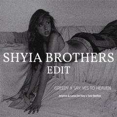 Greedy x Say Yes To Heaven (Shyia Brothers Edit)